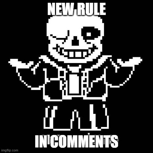 aaaaa | NEW RULE; IN COMMENTS | image tagged in sans undertale | made w/ Imgflip meme maker