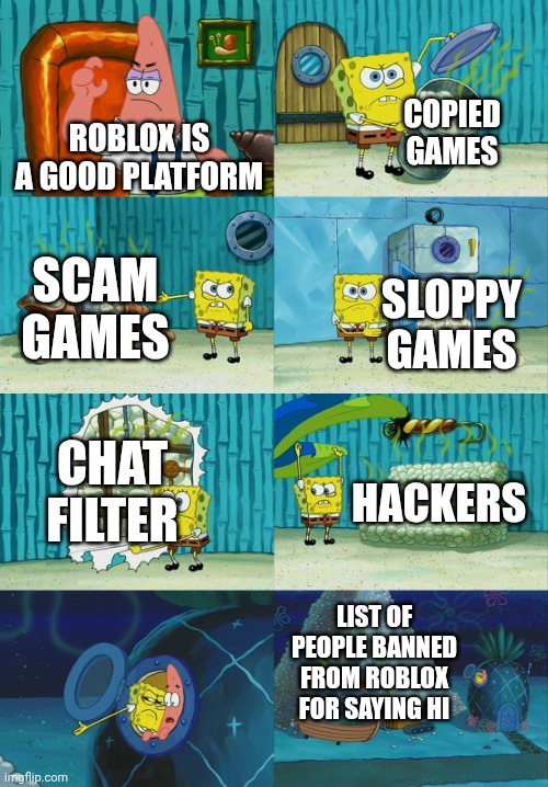 No offense, roblox | COPIED GAMES; ROBLOX IS A GOOD PLATFORM; SCAM GAMES; SLOPPY GAMES; CHAT FILTER; HACKERS; LIST OF PEOPLE BANNED FROM ROBLOX FOR SAYING HI | image tagged in spongebob diapers meme | made w/ Imgflip meme maker