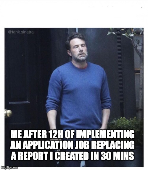 Hmmmm.... SAP Fiori | ME AFTER 12H OF IMPLEMENTING AN APPLICATION JOB REPLACING A REPORT I CREATED IN 30 MINS | image tagged in ben affleck smoking | made w/ Imgflip meme maker
