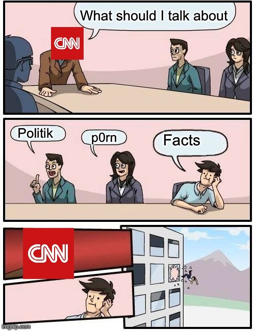 CNN hates truth | What should I talk about; Politik; p0rn; Facts | image tagged in memes,boardroom meeting suggestion,cnn | made w/ Imgflip meme maker
