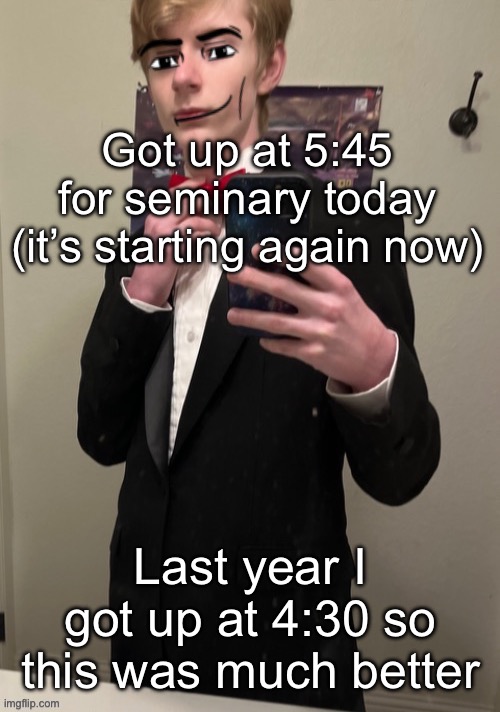 Virian man Face 4 | Got up at 5:45 for seminary today (it’s starting again now); Last year I got up at 4:30 so this was much better | image tagged in virian man face 4 | made w/ Imgflip meme maker