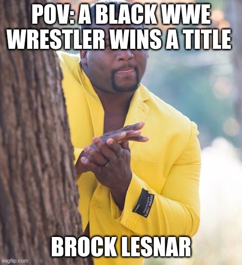 Black guy hiding behind tree | POV: A BLACK WWE WRESTLER WINS A TITLE; BROCK LESNAR | image tagged in black guy hiding behind tree | made w/ Imgflip meme maker