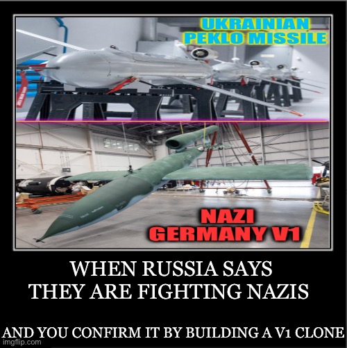 Banderites doing Banderite things. | WHEN RUSSIA SAYS THEY ARE FIGHTING NAZIS; AND YOU CONFIRM IT BY BUILDING A V1 CLONE | image tagged in demotivational poster,russo-ukrainian war,nazi,weapon,clone,dark humour | made w/ Imgflip meme maker