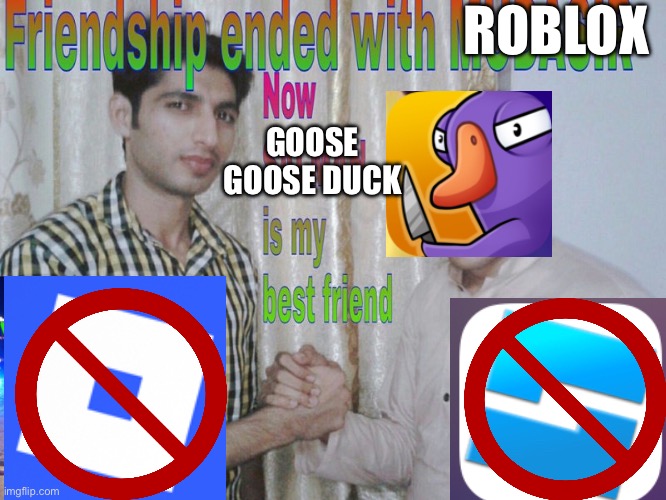 Friendship ended | ROBLOX; GOOSE GOOSE DUCK | image tagged in friendship ended | made w/ Imgflip meme maker