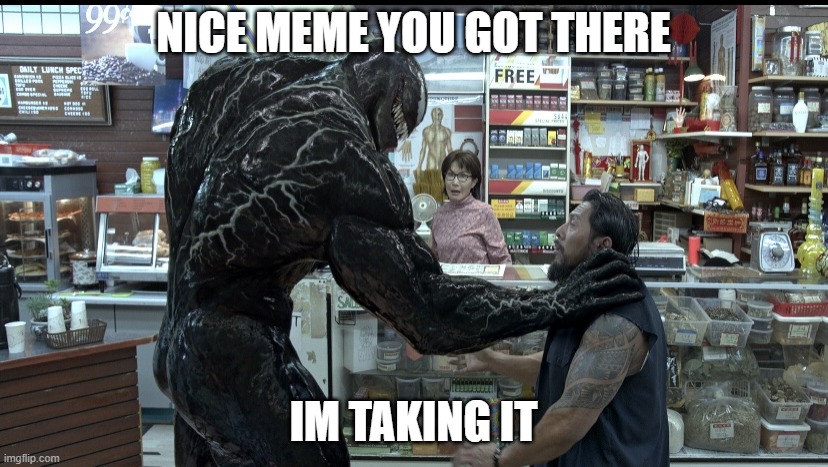 Venom Grabbing Thug | NICE MEME YOU GOT THERE; IM TAKING IT | image tagged in venom grabbing thug | made w/ Imgflip meme maker
