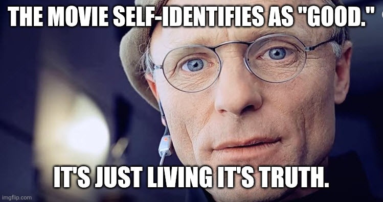 Truman show | THE MOVIE SELF-IDENTIFIES AS "GOOD." IT'S JUST LIVING IT'S TRUTH. | image tagged in truman show | made w/ Imgflip meme maker