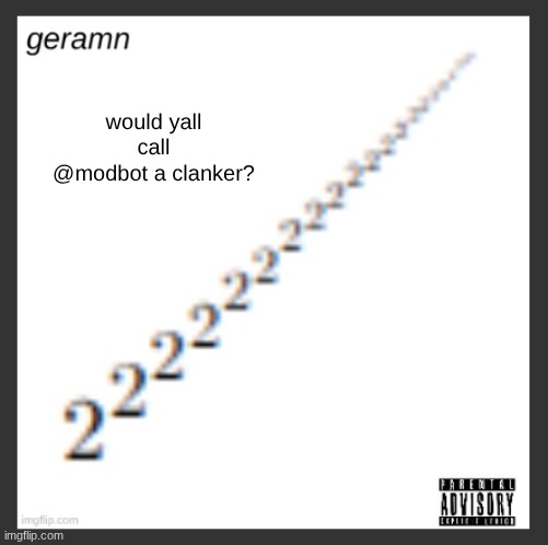 geramn's album announcement template | would yall call @modbot a clanker? | image tagged in geramn's album announcement template | made w/ Imgflip meme maker