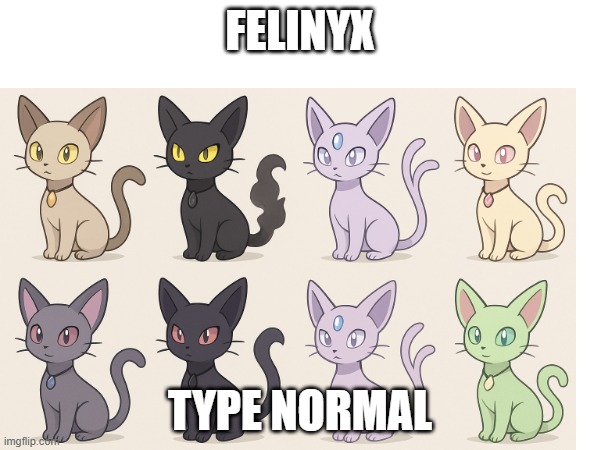 new fakemon | FELINYX; TYPE NORMAL | image tagged in pokemon,fakemon | made w/ Imgflip meme maker