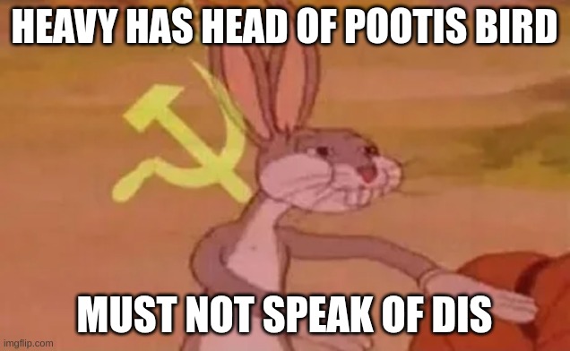 Bugs bunny communist | HEAVY HAS HEAD OF POOTIS BIRD; MUST NOT SPEAK OF DIS | image tagged in bugs bunny communist | made w/ Imgflip meme maker