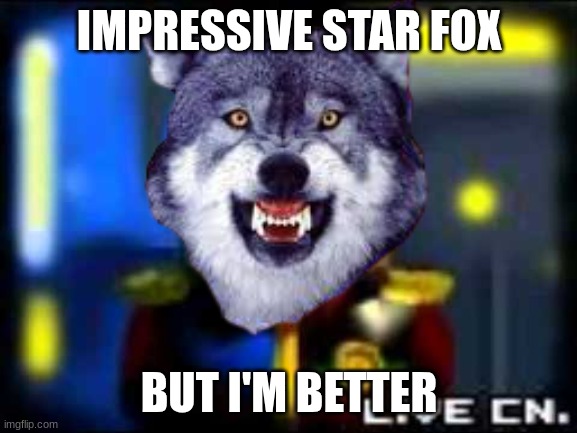 Star Wolf Be Like | IMPRESSIVE STAR FOX; BUT I'M BETTER | image tagged in star fox | made w/ Imgflip meme maker