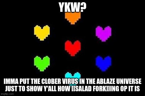 The seven souls | YKW? IMMA PUT THE CLOBER VIRUS IN THE ABLAZE UNIVERSE JUST TO SHOW Y'ALL HOW [[SALAD FORK]]ING OP IT IS | image tagged in the seven souls,clober | made w/ Imgflip meme maker