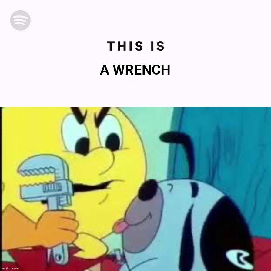 Spotify This Is | A WRENCH | image tagged in spotify this is | made w/ Imgflip meme maker
