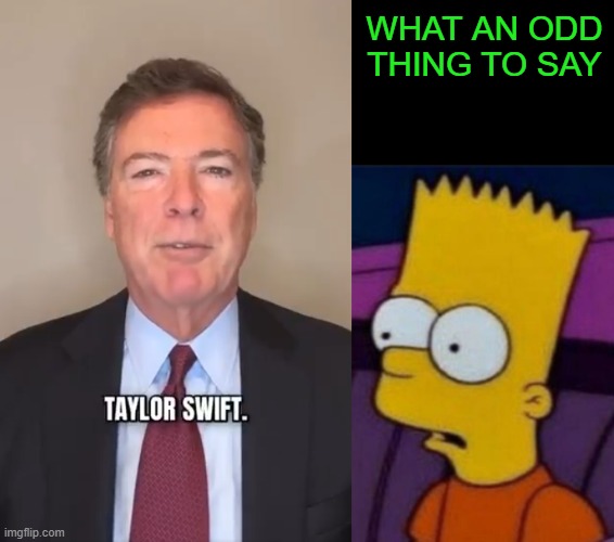What James Corney Wants to Talk About Today | WHAT AN ODD THING TO SAY | image tagged in bart simpson odd thing to say | made w/ Imgflip meme maker