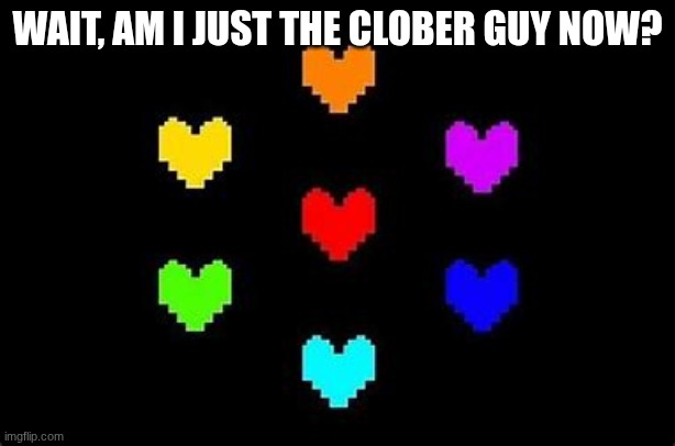 so clober fr fr | WAIT, AM I JUST THE CLOBER GUY NOW? | image tagged in the seven souls | made w/ Imgflip meme maker