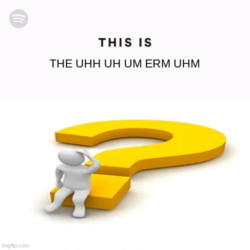 Spotify This Is | THE UHH UH UM ERM UHM | image tagged in spotify this is | made w/ Imgflip meme maker