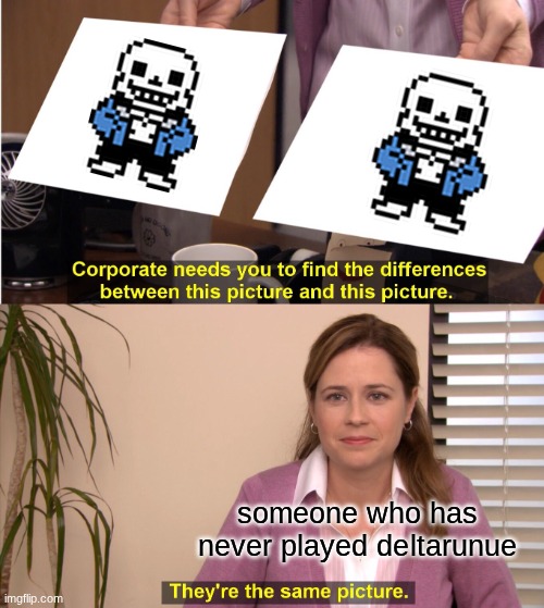 sans Undertale+deltarune | someone who has never played deltarunue | image tagged in memes,they're the same picture,undertale,sans,deltarune | made w/ Imgflip meme maker