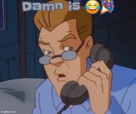 when the boring ass phone call kicks in | Damn is 😂🎉 | image tagged in when the boring ass phone call kicks in | made w/ Imgflip meme maker