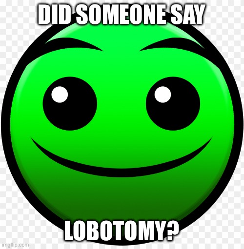 fire in the hole | DID SOMEONE SAY LOBOTOMY? | image tagged in fire in the hole | made w/ Imgflip meme maker