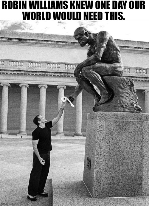 Robin Williams Knew One Day Our World Would Need This. | ROBIN WILLIAMS KNEW ONE DAY OUR 
WORLD WOULD NEED THIS. | image tagged in chrisjoines1 | made w/ Imgflip meme maker