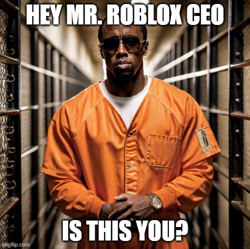 I miss when Roblox used to actually care about the kids' safety :( | HEY MR. ROBLOX CEO; IS THIS YOU? | image tagged in roblox ceo,p diddy,minors,kids,children,free schlep | made w/ Imgflip meme maker