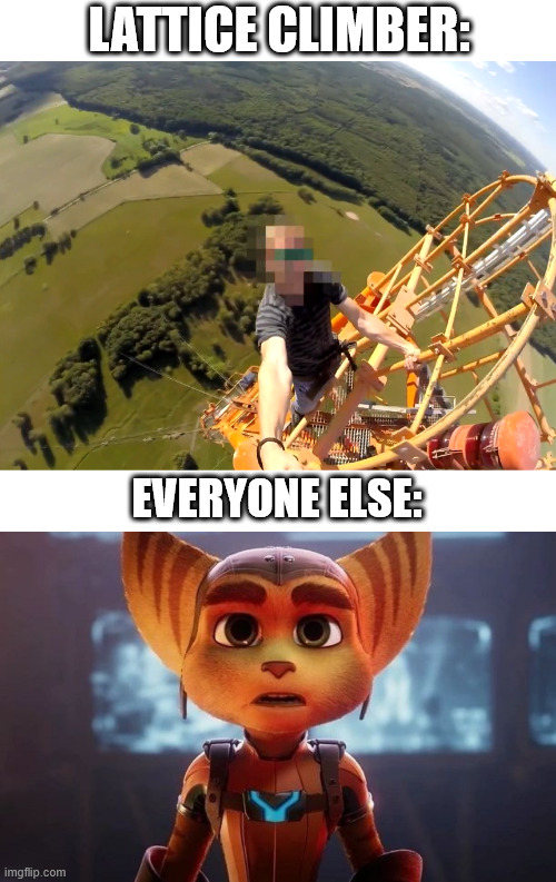 Ratchet meet a Climber | LATTICE CLIMBER:; EVERYONE ELSE: | image tagged in ratchet and clank,fanart,meme,climbing memes,lattice climbing,free climbing | made w/ Imgflip meme maker