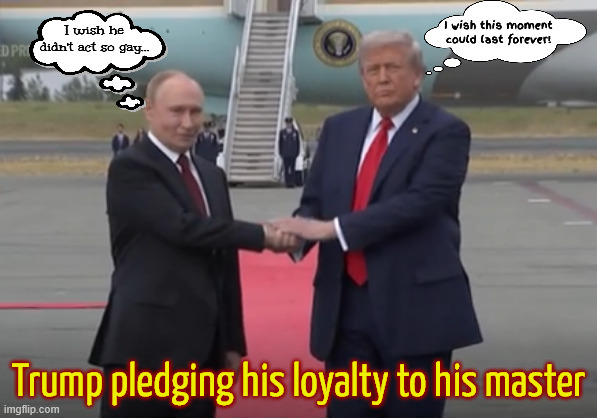 Romancing the Bone | I wish this moment could last forever! I wish he didn't act so gay... Trump pledging his loyalty to his master | image tagged in romancing the bone,putin's puppet,is trump acting day,lust on the red carpet,cowtow to moscow | made w/ Imgflip meme maker