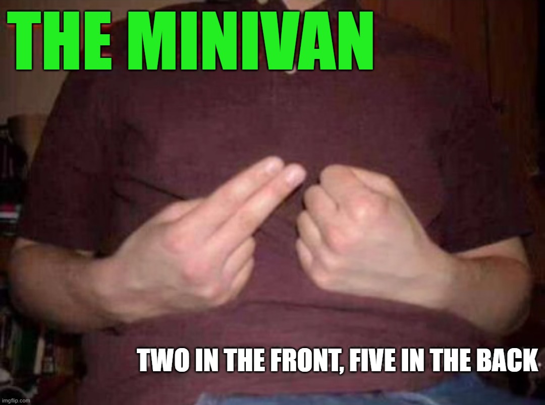 THE MINIVAN; TWO IN THE FRONT, FIVE IN THE BACK | image tagged in jokes | made w/ Imgflip meme maker
