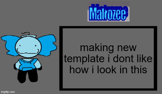 Matrozee Template | making new template i dont like how i look in this | image tagged in matrozee template | made w/ Imgflip meme maker