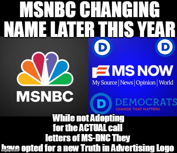 Lib Source for No Spin Fair and Balanced News | MSNBC CHANGING NAME LATER THIS YEAR; While not Adopting for the ACTUAL call letters of MS-DNC They have opted for a new Truth in Advertising Logo | image tagged in msnbc name chage meme | made w/ Imgflip meme maker