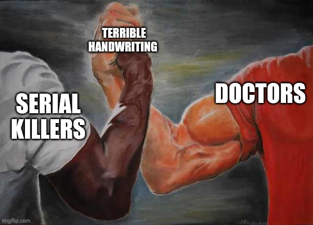 Arm wrestling meme template | TERRIBLE HANDWRITING; DOCTORS; SERIAL KILLERS | image tagged in arm wrestling meme template,doctor,memes,funny | made w/ Imgflip meme maker