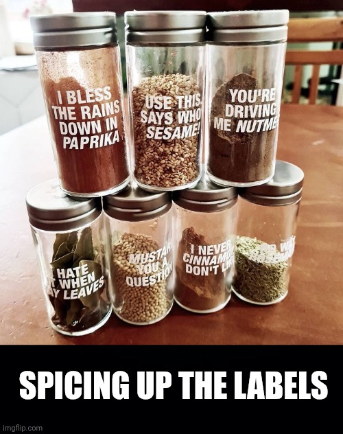 SPICING UP THE LABELS | image tagged in spice labels,black background | made w/ Imgflip meme maker