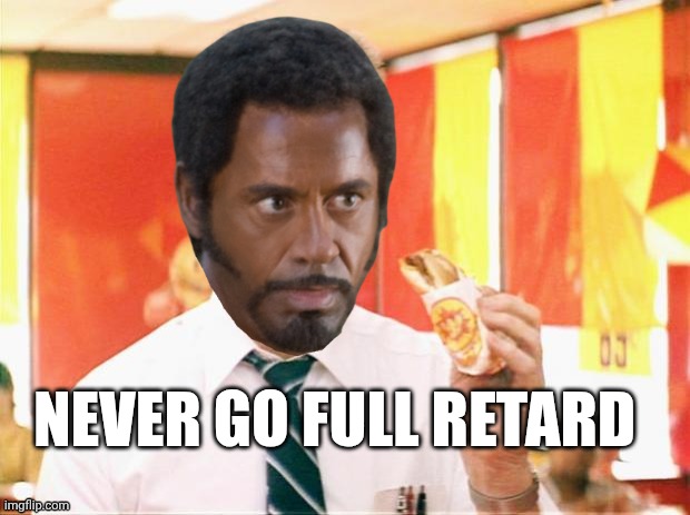 NEVER GO FULL RETARD | image tagged in tropic thunder,falling down,robert downey jr tropic thunder,robert downey jr | made w/ Imgflip meme maker