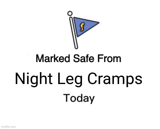 Marked Safe From | 🦵; Night Leg Cramps | image tagged in memes,night,legs | made w/ Imgflip meme maker