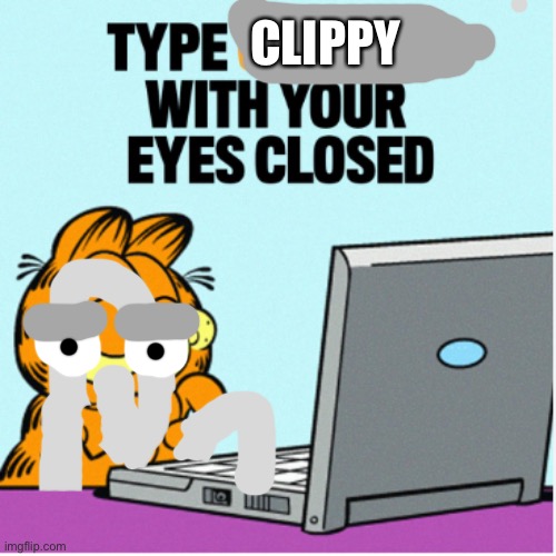The art looks awful on purpose | CLIPPY | image tagged in type garfield with your eyes closed,clippy | made w/ Imgflip meme maker