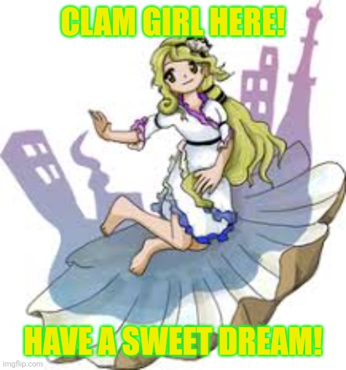 CLAM GIRL HERE! HAVE A SWEET DREAM! | image tagged in memes,shell,girls | made w/ Imgflip meme maker