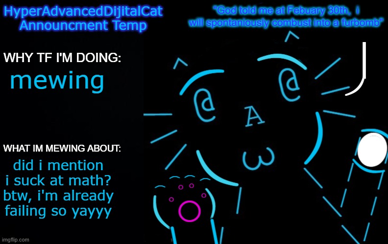 mewing; did i mention i suck at math? btw, i'm already failing so yayyy | image tagged in hyperadvanceddijitalcat new announcment temp | made w/ Imgflip meme maker