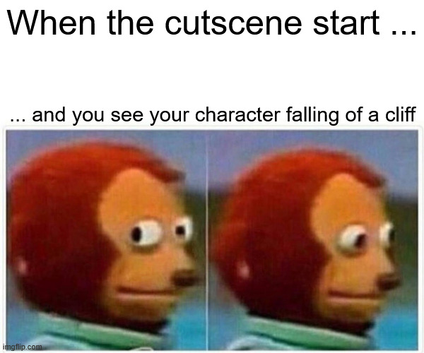 Naaah | When the cutscene start ... ... and you see your character falling of a cliff | image tagged in memes,monkey puppet,knightmare,funny,gaming,relatable | made w/ Imgflip meme maker
