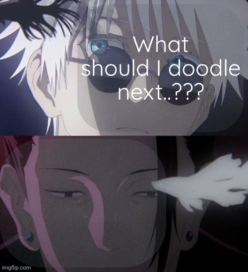 Must be something borderline freaky | What should I doodle next..??? | image tagged in denji and foxed announcement template | made w/ Imgflip meme maker