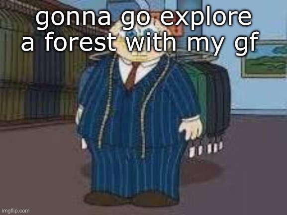 stewbob | gonna go explore a forest with my gf | image tagged in my annoucment temp idk i m new | made w/ Imgflip meme maker