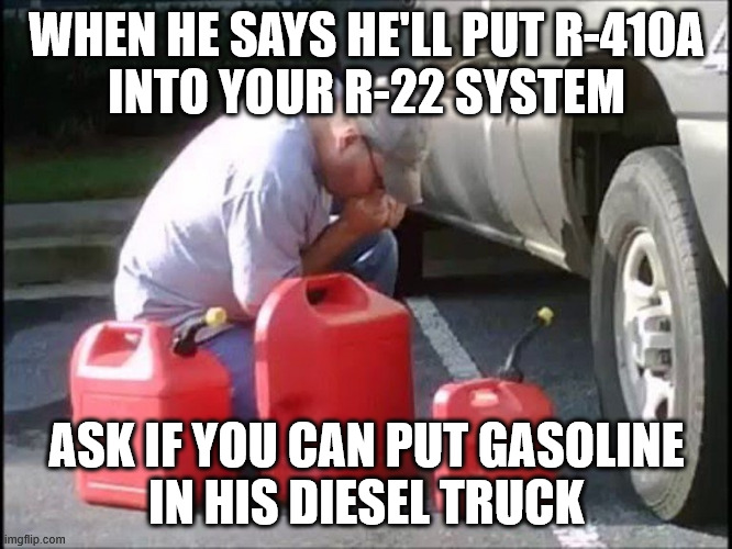 R-410A into R-22 system | WHEN HE SAYS HE'LL PUT R-410A
INTO YOUR R-22 SYSTEM; ASK IF YOU CAN PUT GASOLINE
IN HIS DIESEL TRUCK | image tagged in siphoning gas,hvac humor,r-410a,r-22,refridgerant,memes | made w/ Imgflip meme maker