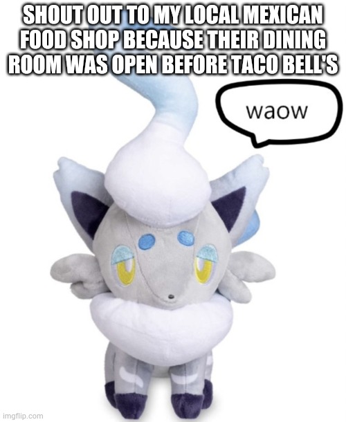 Cro's hunger has been sufficed with a bean and cheese burrito | SHOUT OUT TO MY LOCAL MEXICAN FOOD SHOP BECAUSE THEIR DINING ROOM WAS OPEN BEFORE TACO BELL'S | image tagged in waow | made w/ Imgflip meme maker