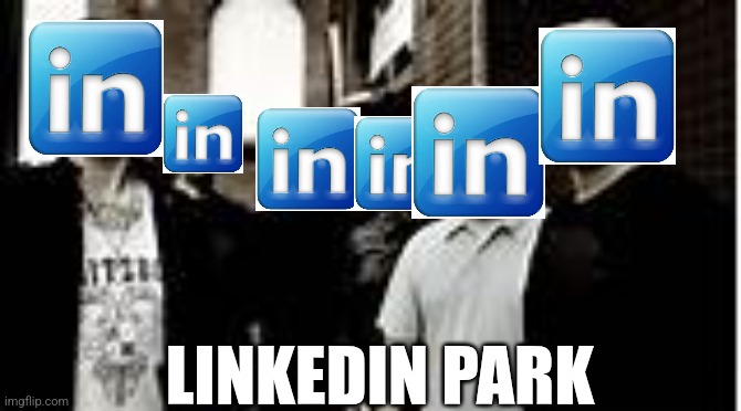 LinkedIn Park | LINKEDIN PARK | image tagged in memes,linkin park,linkedin,funny memes,meme,a random meme | made w/ Imgflip meme maker