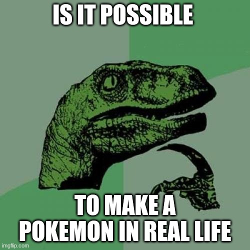 Philosoraptor | IS IT POSSIBLE; TO MAKE A POKEMON IN REAL LIFE | image tagged in memes,philosoraptor | made w/ Imgflip meme maker