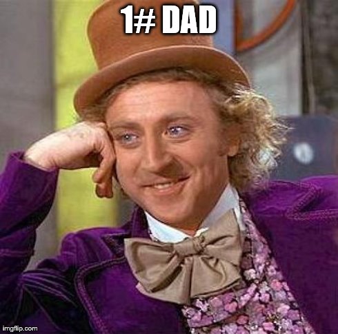 Creepy Condescending Wonka Meme | 1# DAD | image tagged in memes,creepy condescending wonka | made w/ Imgflip meme maker