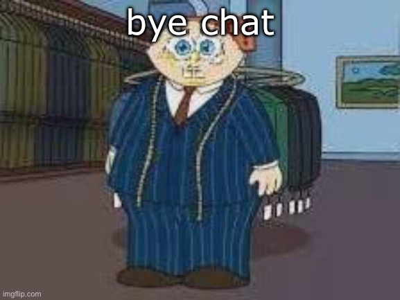 stewbob | bye chat | image tagged in my annoucment temp idk i m new | made w/ Imgflip meme maker