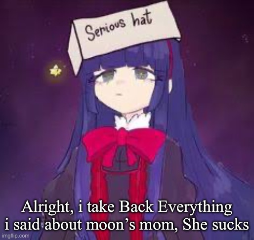 Serious hat mabel | Alright, i take Back Everything i said about moon’s mom, She sucks | image tagged in serious hat mabel | made w/ Imgflip meme maker