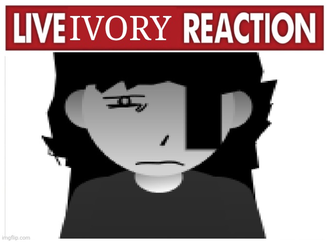 blank live reaction | IVORY | image tagged in live reaction | made w/ Imgflip meme maker