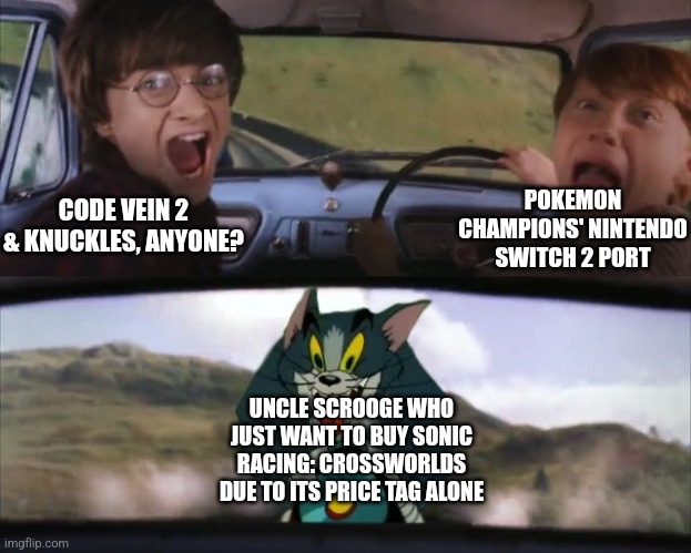 Tom chasing Harry and Ron Weasly | POKEMON CHAMPIONS' NINTENDO SWITCH 2 PORT; CODE VEIN 2 & KNUCKLES, ANYONE? UNCLE SCROOGE WHO JUST WANT TO BUY SONIC RACING: CROSSWORLDS DUE TO ITS PRICE TAG ALONE | image tagged in tom chasing harry and ron weasly,sonic racing crossworlds,nintendo switch 2,ducktales,knuckles | made w/ Imgflip meme maker