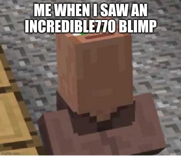 Incredible770 villager looking up | ME WHEN I SAW AN INCREDIBLE770 BLIMP | image tagged in minecraft villager looking up,incredible770,blimp | made w/ Imgflip meme maker