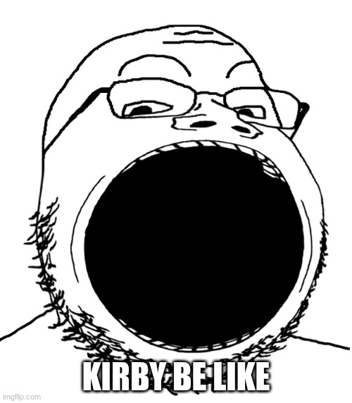Kirby Meme | KIRBY BE LIKE | image tagged in screaming gapejak,kirby | made w/ Imgflip meme maker